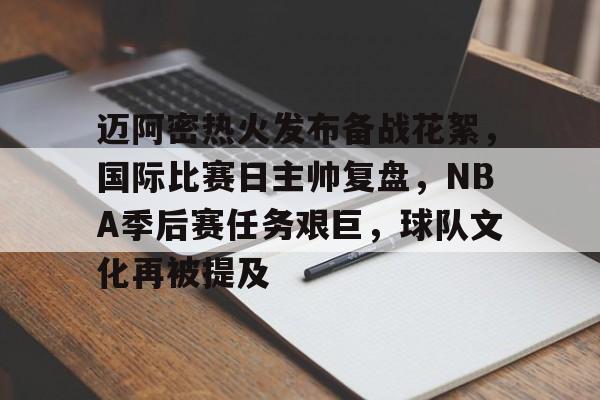 关于迈阿密热火发布备战花絮,国际比赛日主帅复盘,NBA季后赛任务艰巨,球队文化再被提及的信息 关于迈阿密热火发布备战花絮,国际比赛日主帅复盘,NBA季后赛任务艰巨,球队文化再被提及的信息